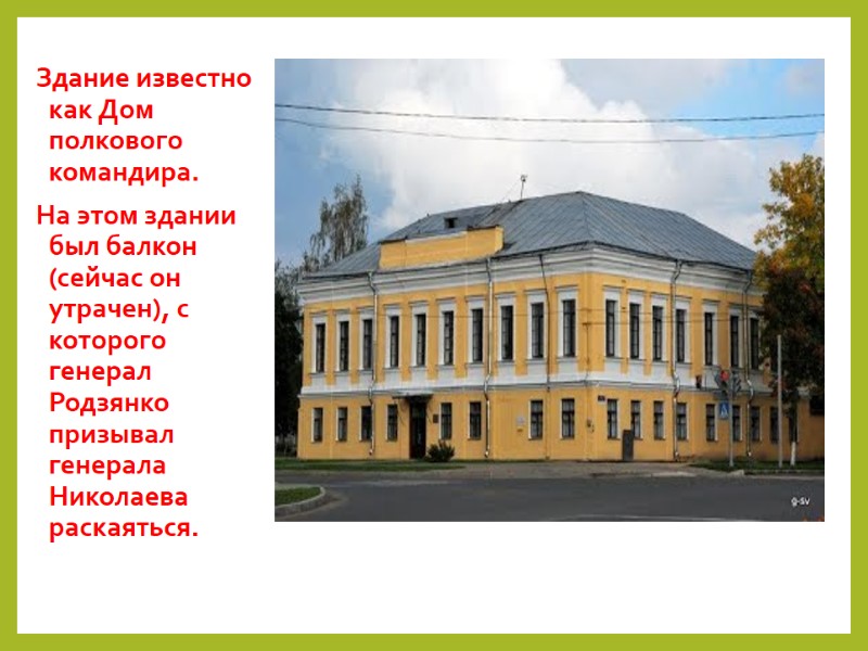 Здание известно как Дом полкового командира.  На этом здании был балкон (сейчас он